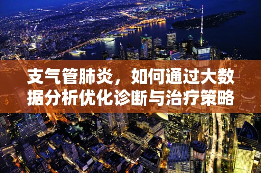支气管肺炎，如何通过大数据分析优化诊断与治疗策略？