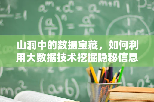 山洞中的数据宝藏，如何利用大数据技术挖掘隐秘信息？