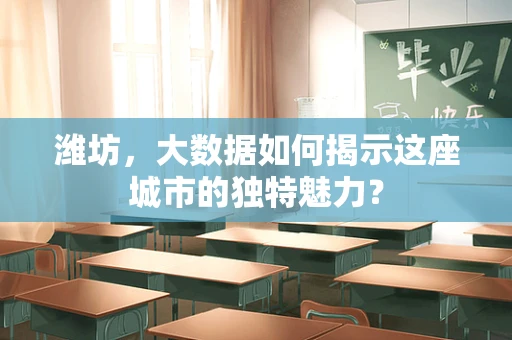 潍坊，大数据如何揭示这座城市的独特魅力？