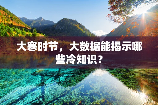 大寒时节，大数据能揭示哪些冷知识？