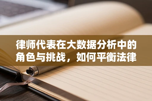 律师代表在大数据分析中的角色与挑战，如何平衡法律与数据？