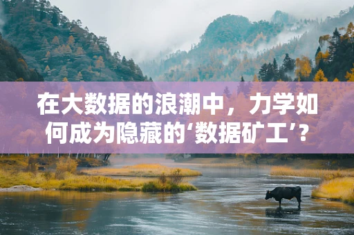 在大数据的浪潮中，力学如何成为隐藏的‘数据矿工’？