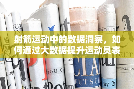 射箭运动中的数据洞察，如何通过大数据提升运动员表现？
