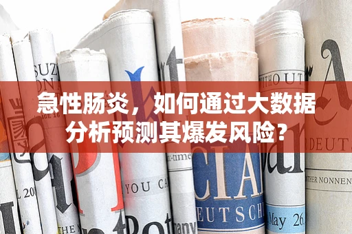 急性肠炎，如何通过大数据分析预测其爆发风险？
