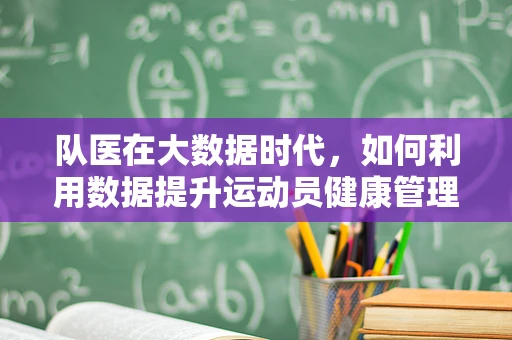 队医在大数据时代，如何利用数据提升运动员健康管理？