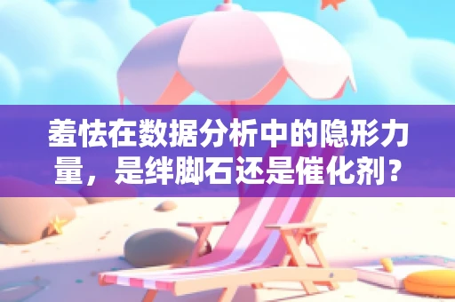 羞怯在数据分析中的隐形力量，是绊脚石还是催化剂？