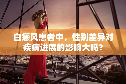白癜风患者中，性别差异对疾病进展的影响大吗？