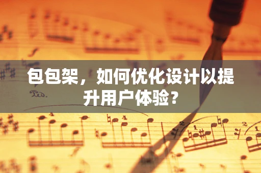 包包架，如何优化设计以提升用户体验？