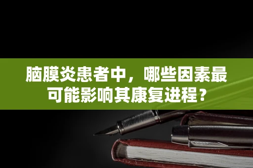 脑膜炎患者中，哪些因素最可能影响其康复进程？