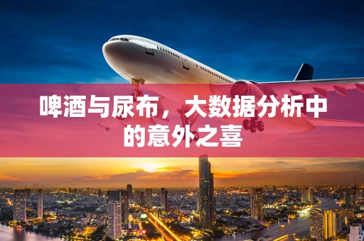 啤酒与尿布，大数据分析中的意外之喜