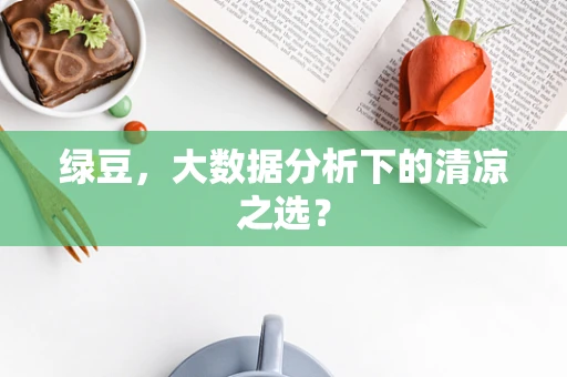 绿豆，大数据分析下的清凉之选？