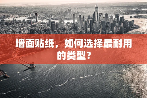 墙面贴纸，如何选择最耐用的类型？
